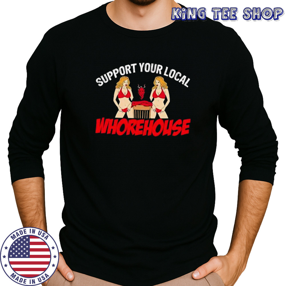Support Your Local Whorehouse shirt Long Sleeved