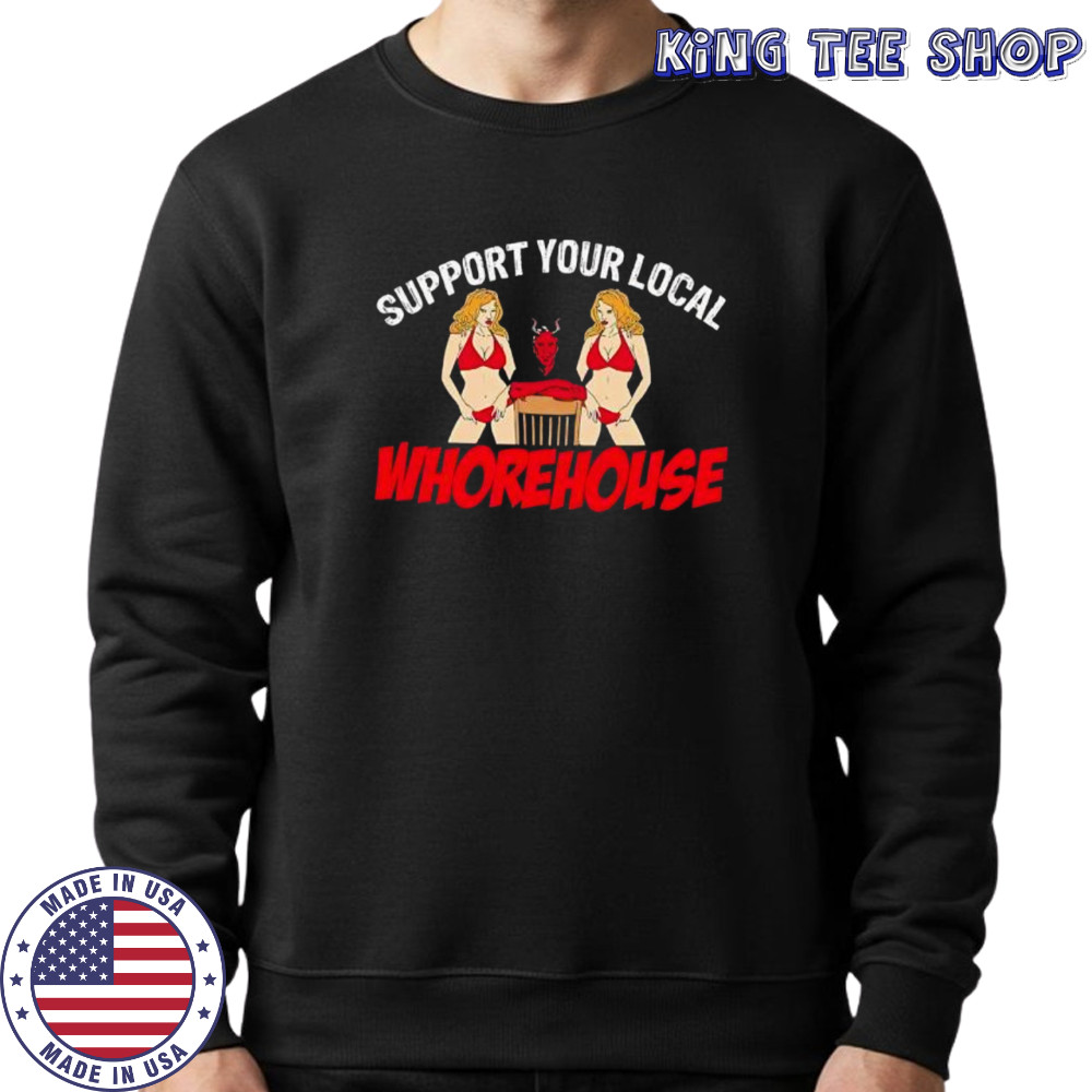 Support Your Local Whorehouse shirt Sweatshirt