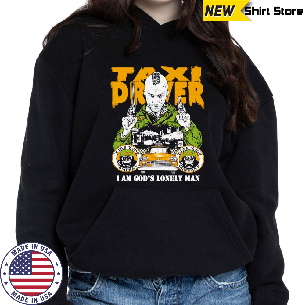 Taxi Driver I am God’s lonely man shirt Hoodie