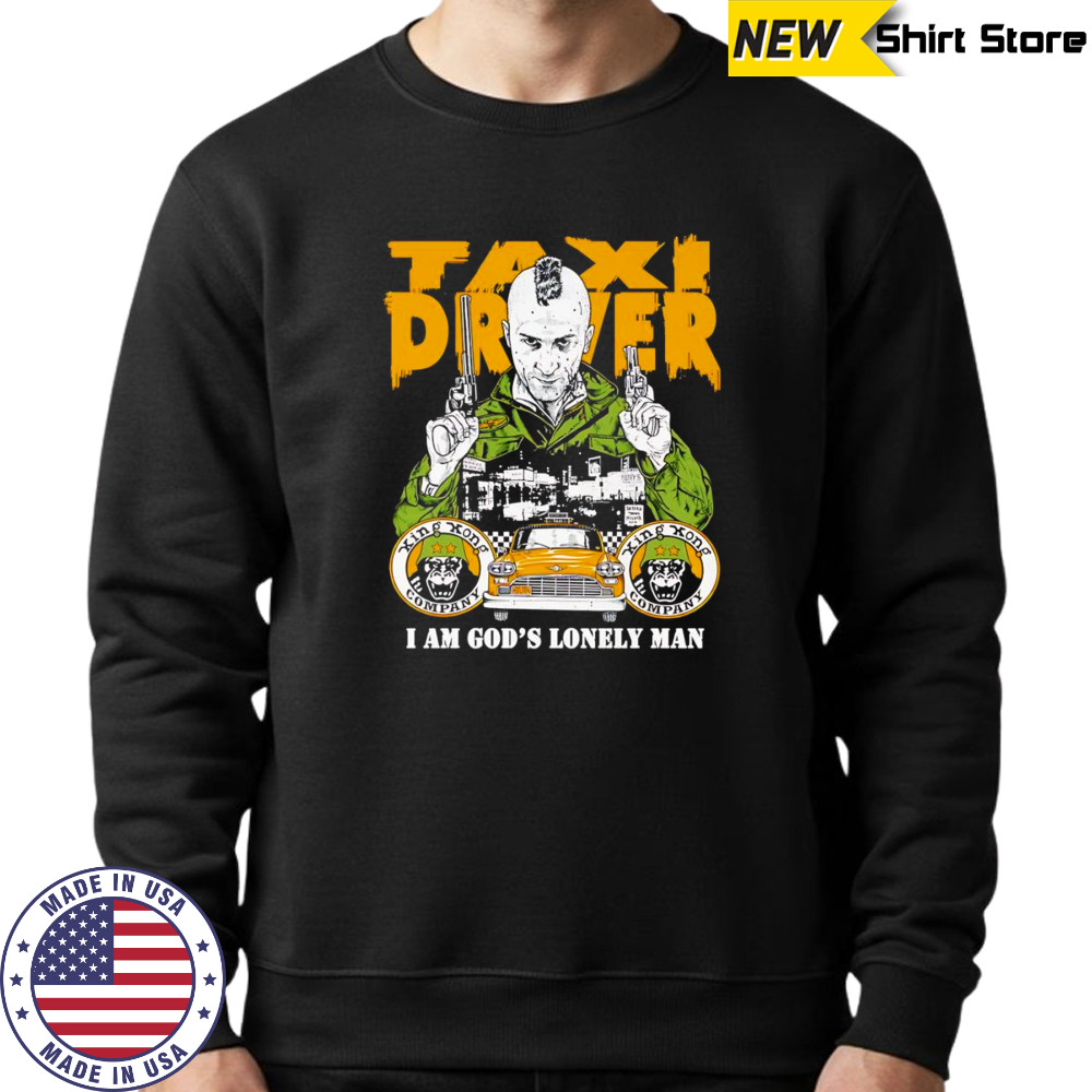 Taxi Driver I am God’s lonely man shirt Sweatshirt