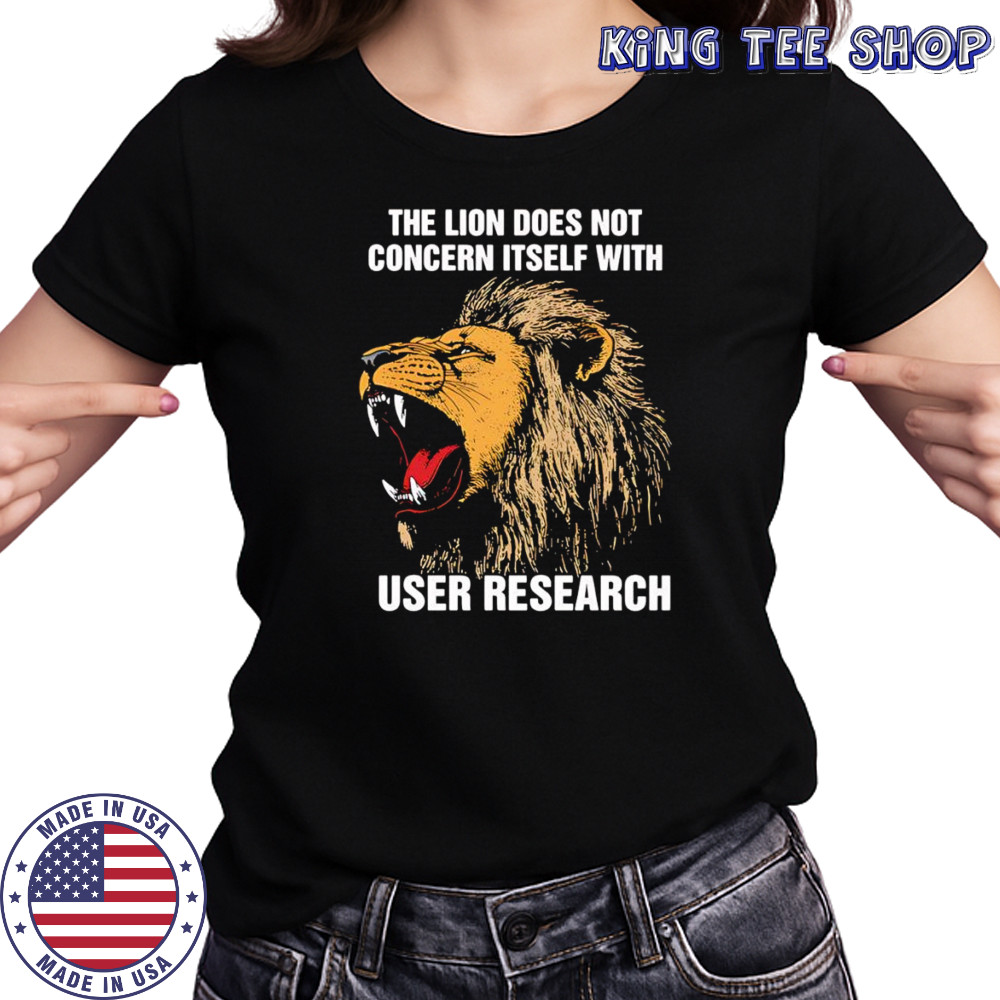 The lion does not concern itself with user research shirt Women's T-shirt