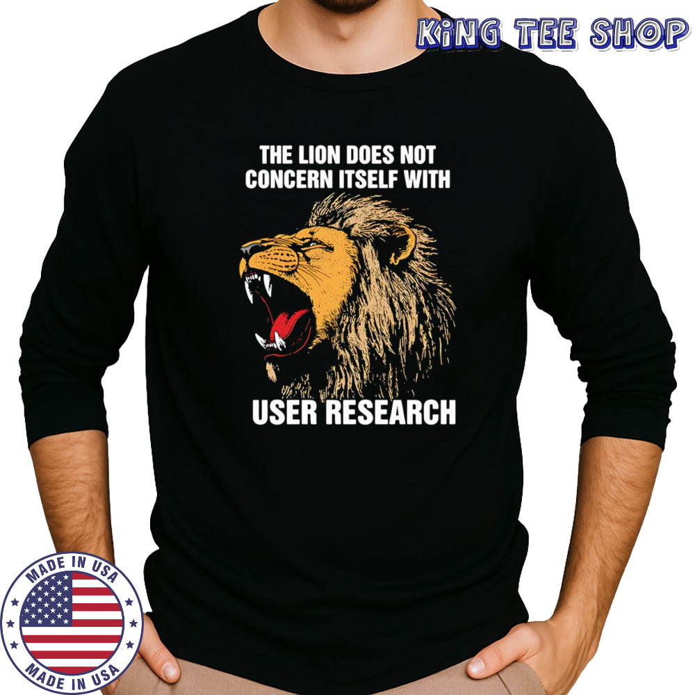 The lion does not concern itself with user research shirt Long Sleeved