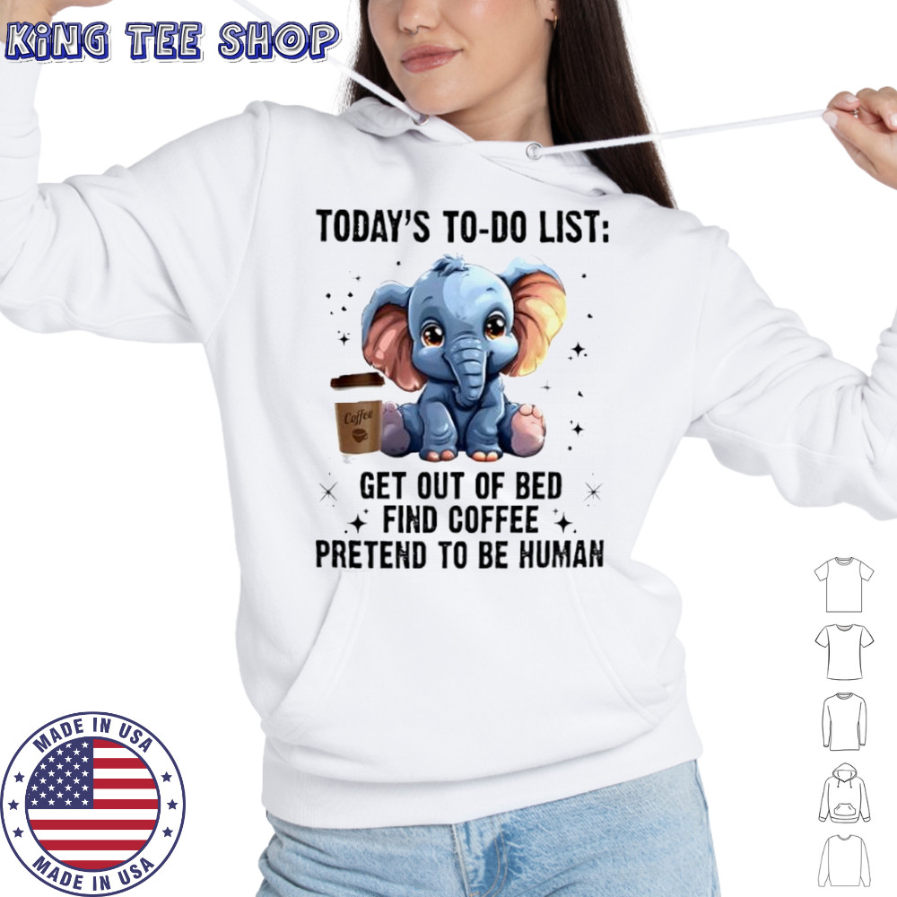 Today’s To Do List Get Out Of Bed Find Coffee Pretend Elephant shirt Hoodie