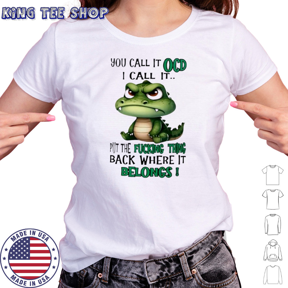 Top Crocodile you call it OCD I call it put the fucking thing back where it belongs shirt Women's T-shirt
