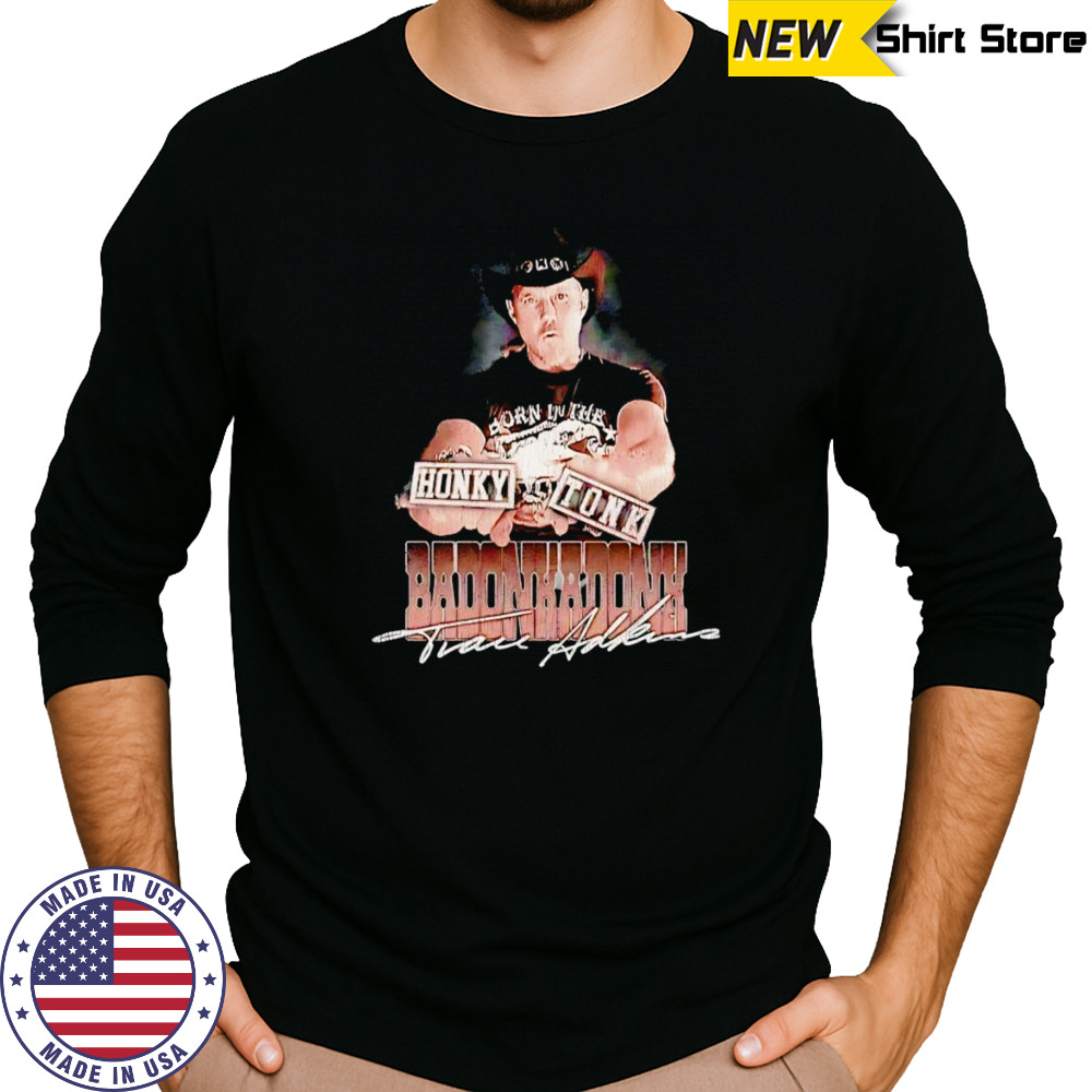 Trace Adkins Honky Tonk Badonkadonk shirt Long Sleeved