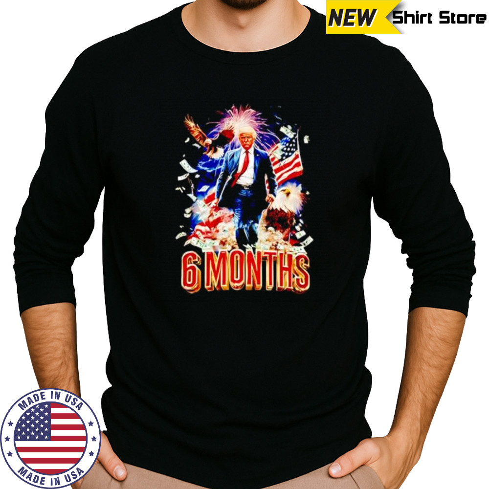 Trump 6 Months Of Winning shirt Long Sleeved