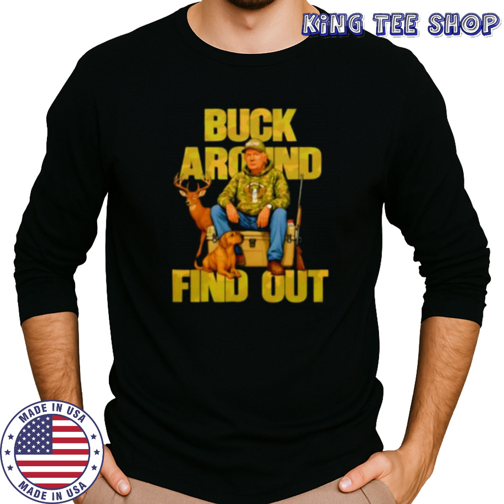 Trump Buck Around And Find Out shirt Long Sleeved