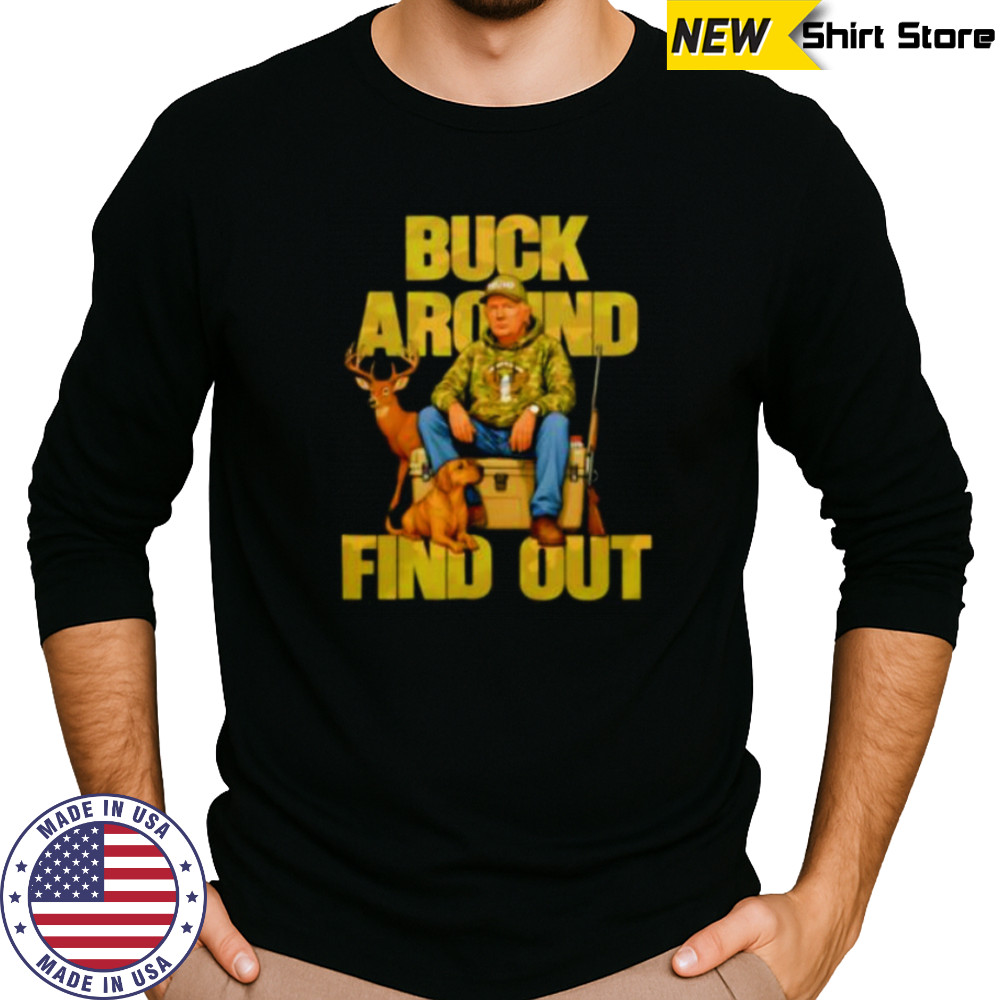 Trump Buck Around And Find Out shirt Long Sleeved