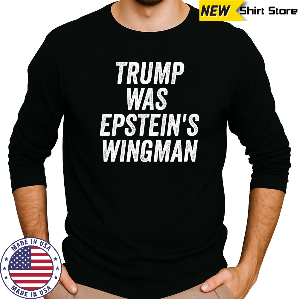 Trump was Epstein’s Wingman shirt Long Sleeved