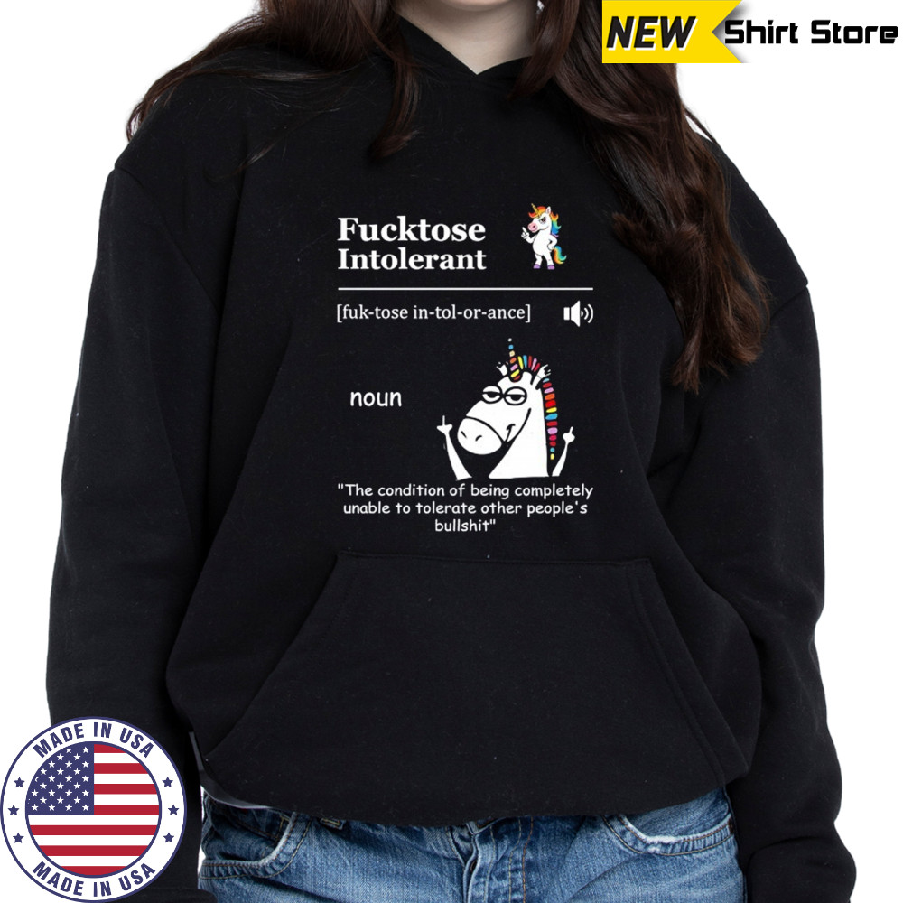 Unicorn Fucktose Intolerant the condition of being completely unable to tolerate shirt Hoodie