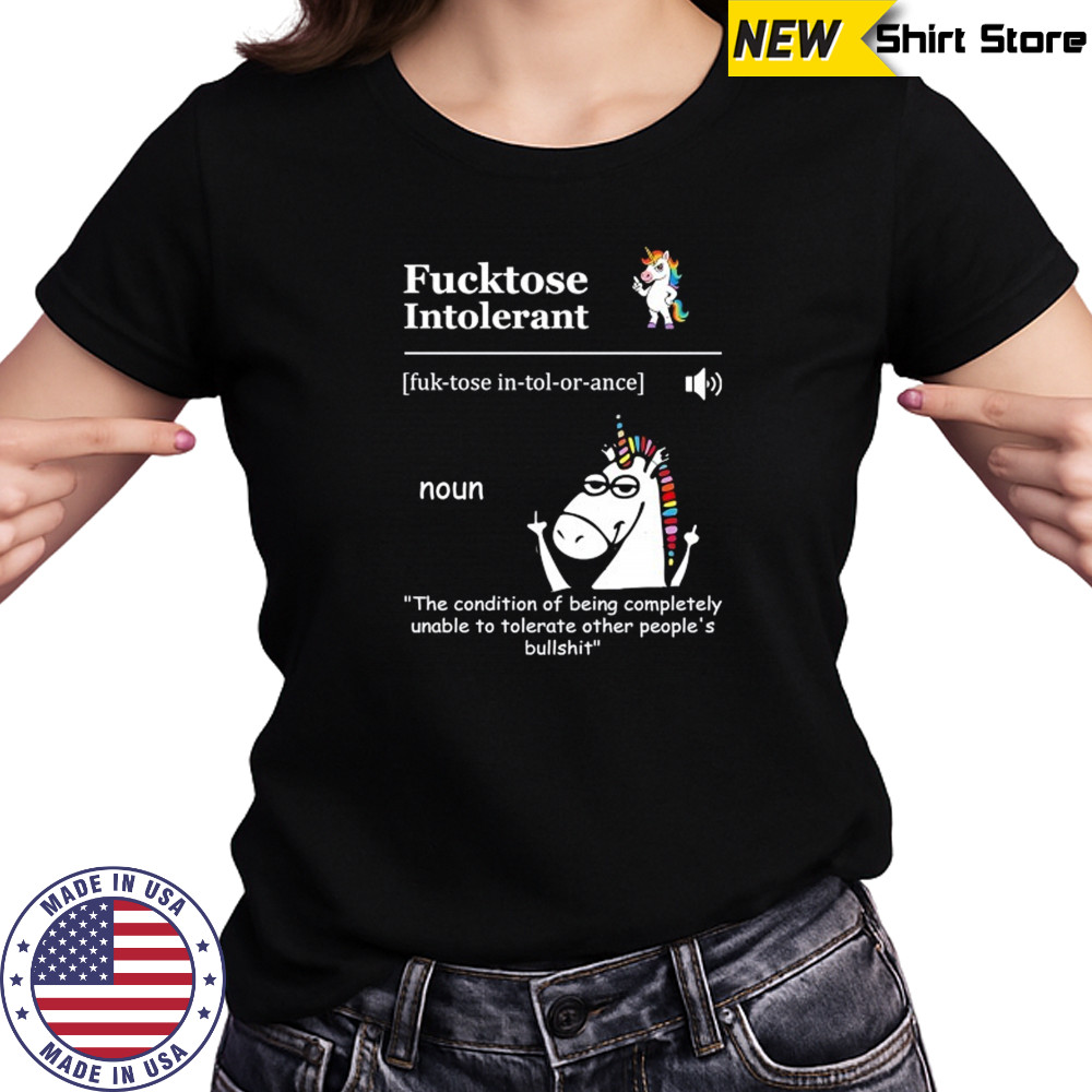 Unicorn Fucktose Intolerant the condition of being completely unable to tolerate shirt Women's T-shirt