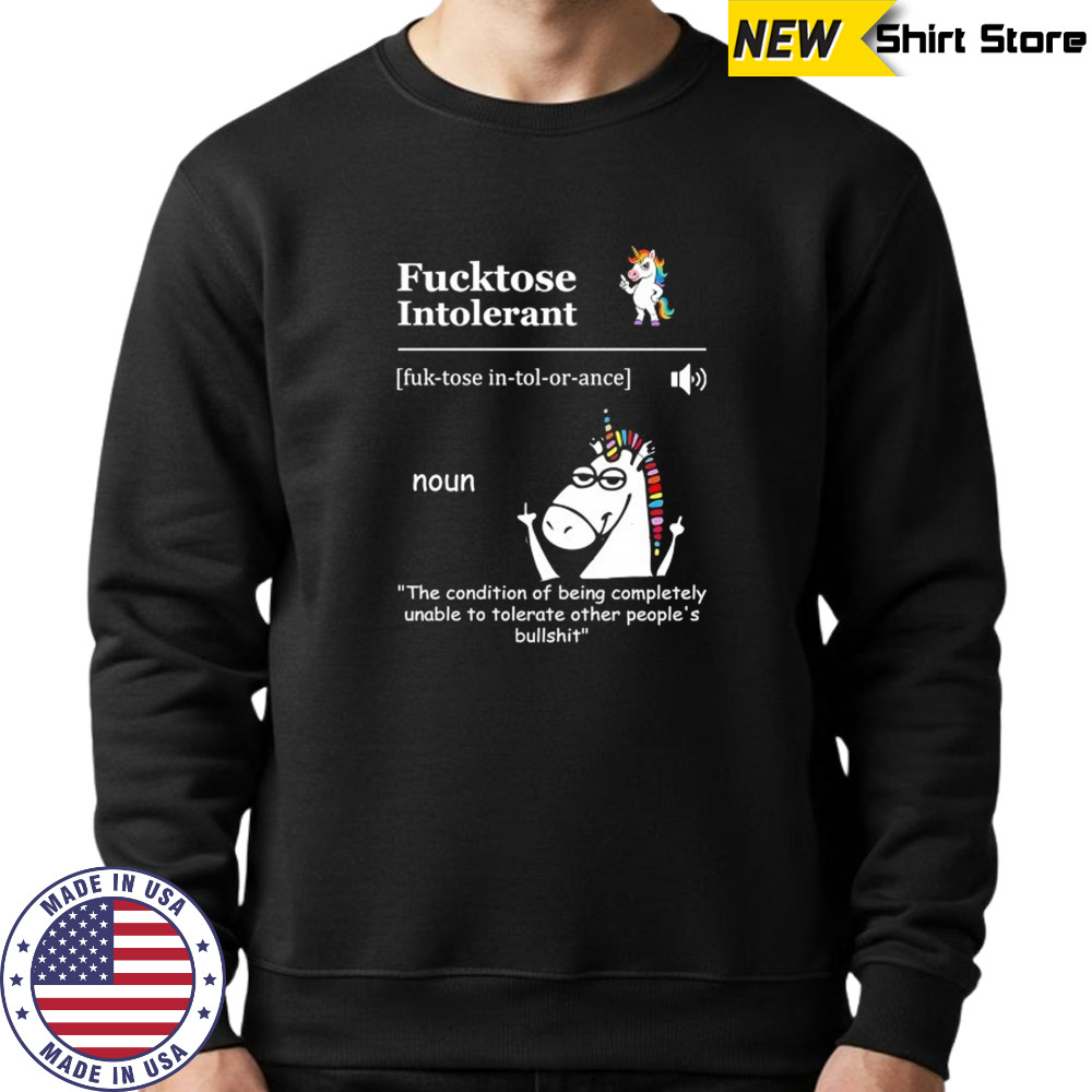 Unicorn Fucktose Intolerant the condition of being completely unable to tolerate shirt Sweatshirt