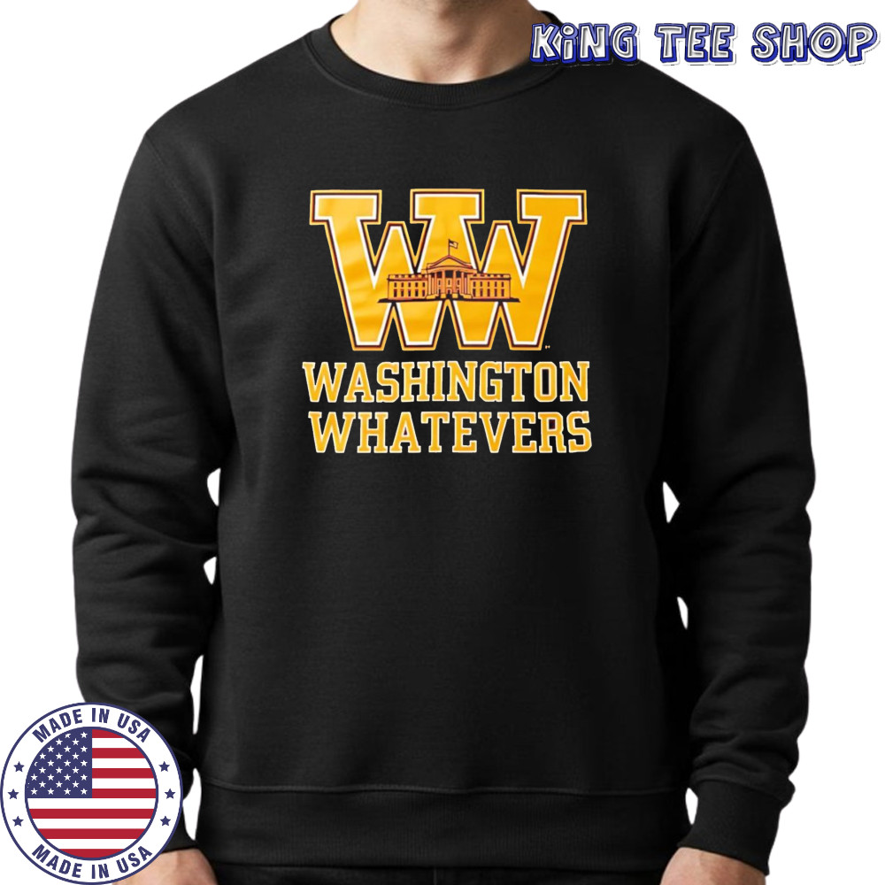 Washington whatevers shirt Sweatshirt