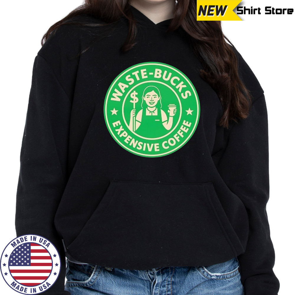 Waste-Bucks Expensive Coffee logo shirt Hoodie