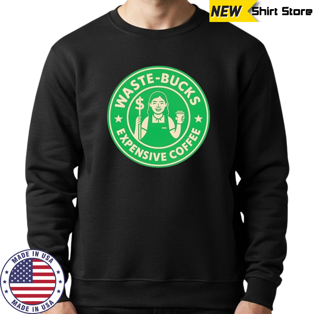 Waste-Bucks Expensive Coffee logo shirt Sweatshirt