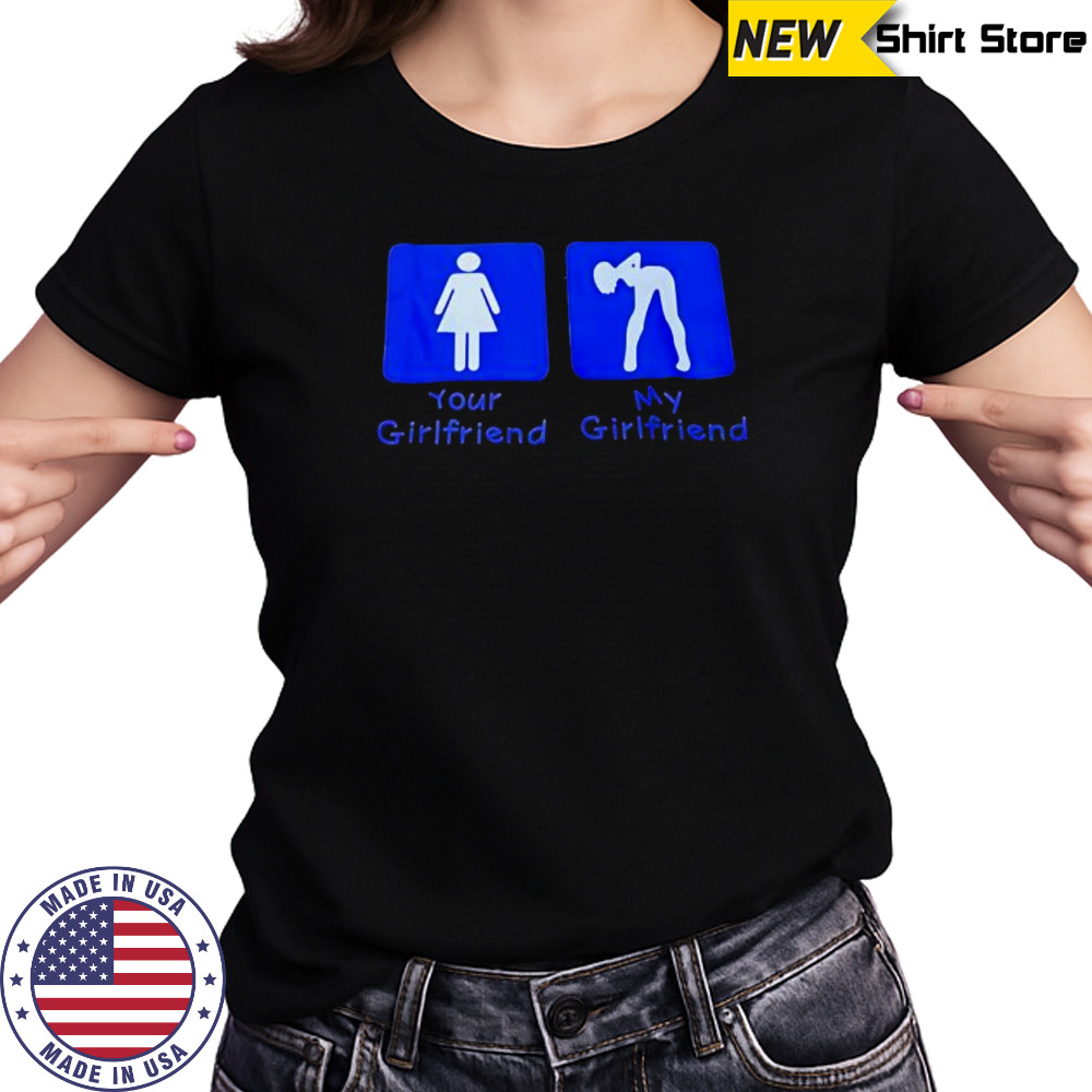 Your Girlfriend My Girlfriend shirt Women's T-shirt