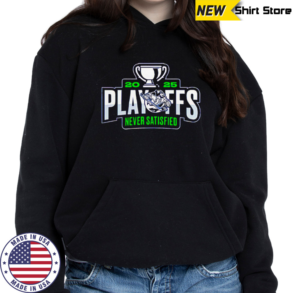 Abbotsford Canucks 2025 Playoffs Never Satisfied shirt Hoodie