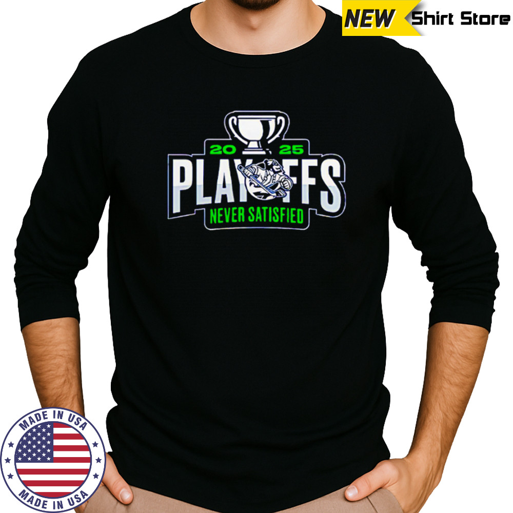 Abbotsford Canucks 2025 Playoffs Never Satisfied shirt Long Sleeved