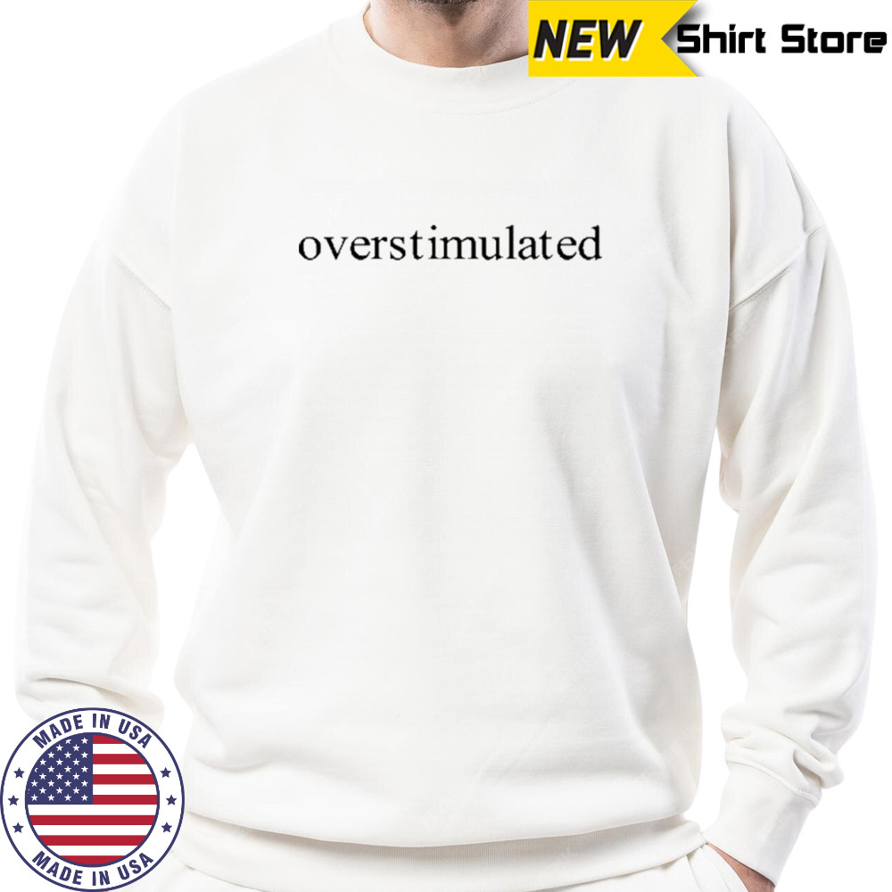 Charis Putmon Wearing Overstimulated T-Shirt Sweatshirt