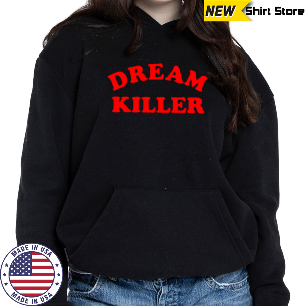 Dream Killer FTWR shirt Hoodie