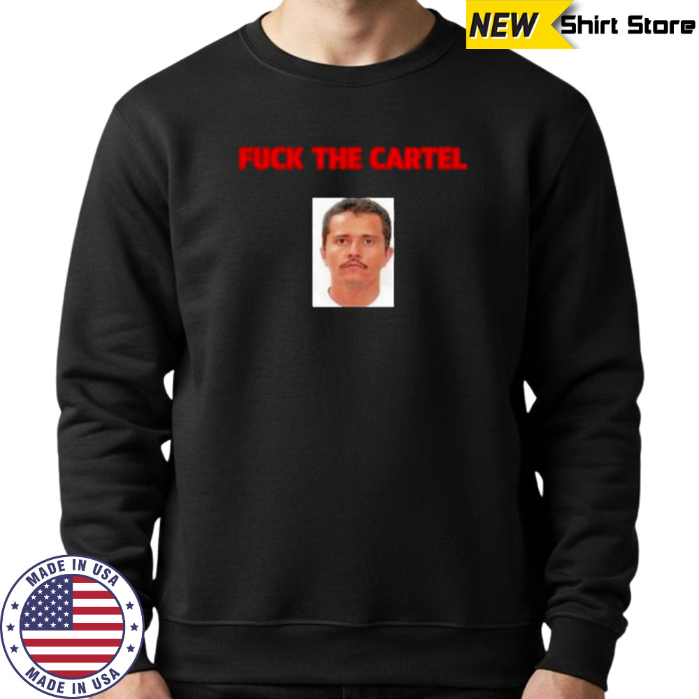 Fuck The Cartel T-Shirt Sweatshirt