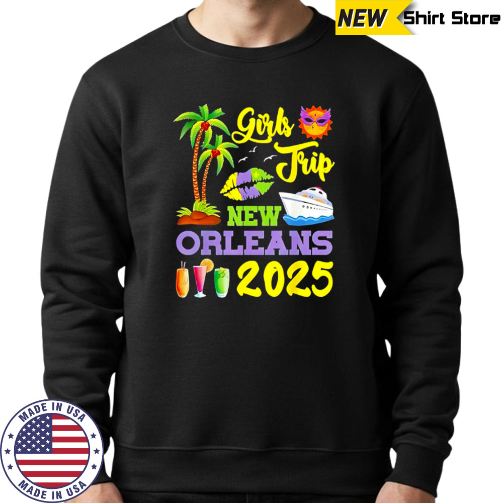 Girls Trip New Orleans 2025 shirt Sweatshirt