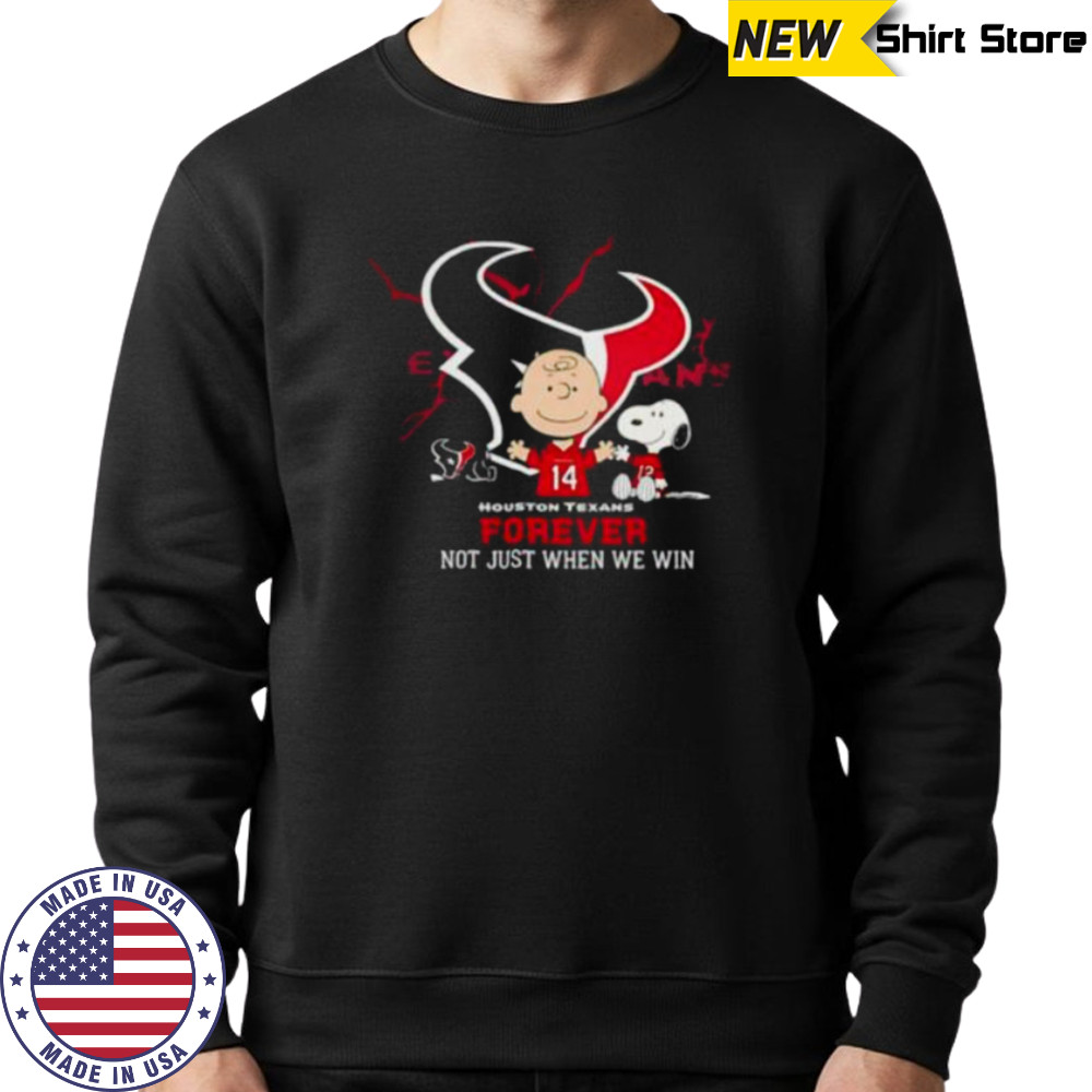 Houston Texans Charlie Brown Snoopy Texans Forever Not Just When We Win shirt Sweatshirt