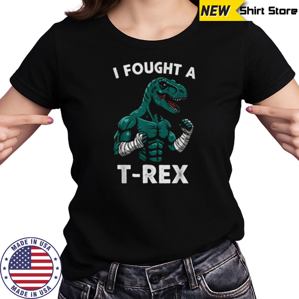 I Fought a T rex Funny Dino for Christmas and Birthday Shirt Women's T-shirt