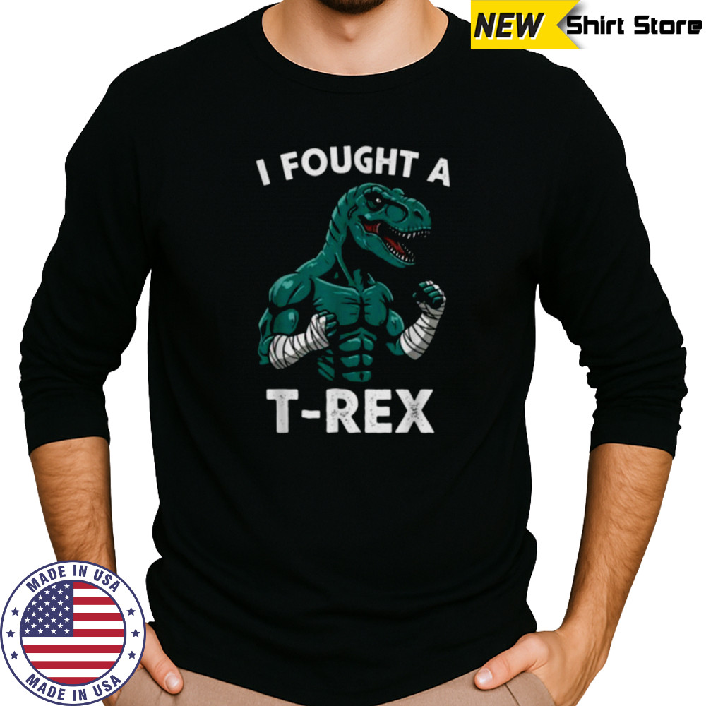 I Fought a T rex Funny Dino for Christmas and Birthday Shirt Long Sleeved