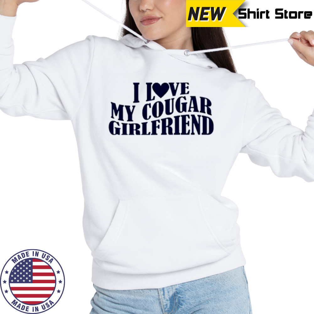 I Love My Cougar Girlfriend shirt Hoodie