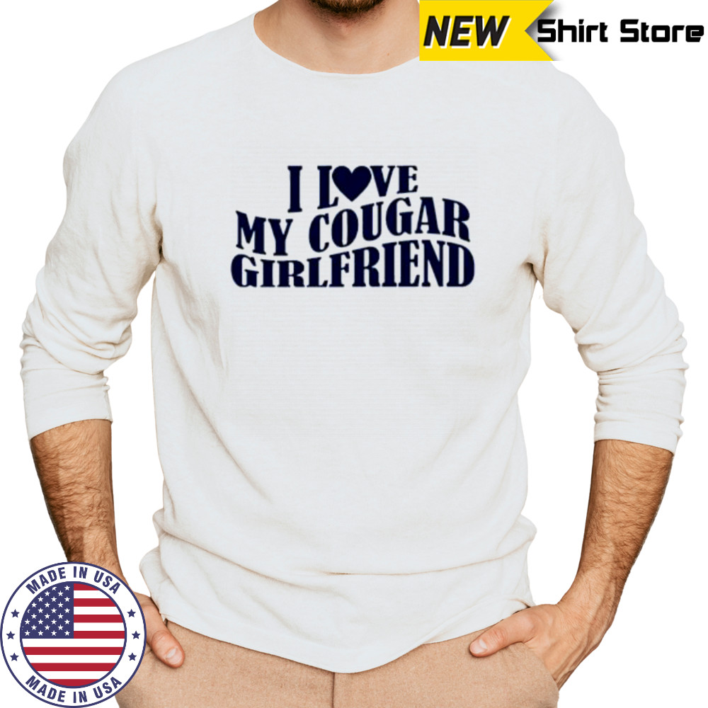 I Love My Cougar Girlfriend shirt Long Sleeved