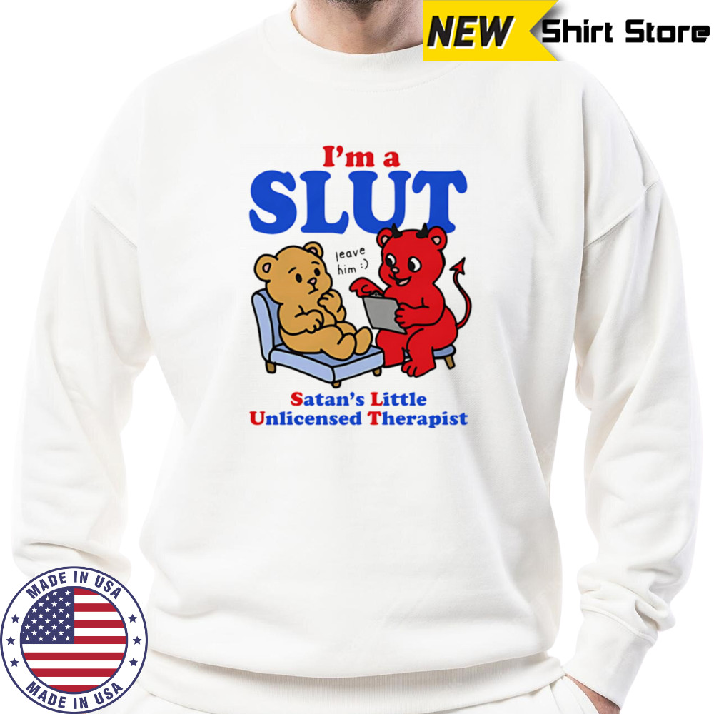 I’m a slut Satan’s Little Unlicensed Therapist shirt Sweatshirt
