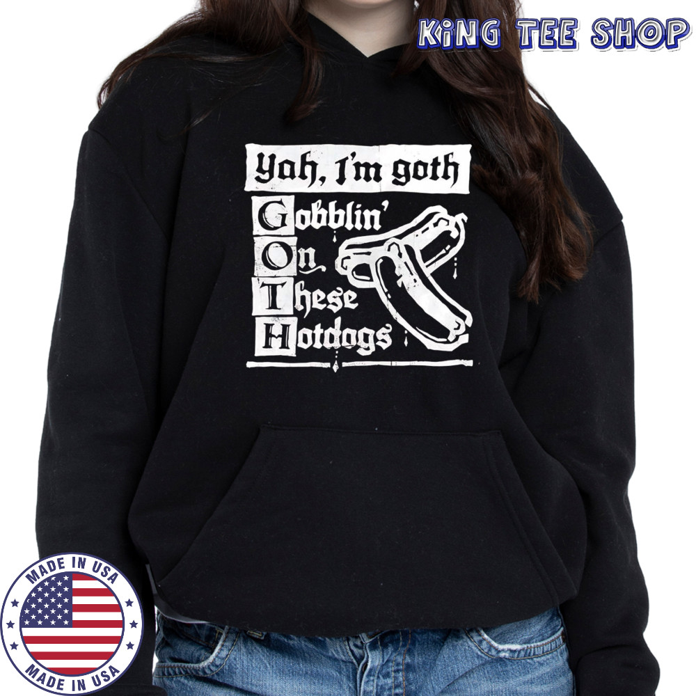 I’m Goth gobblin on these hotdogs shirt Hoodie