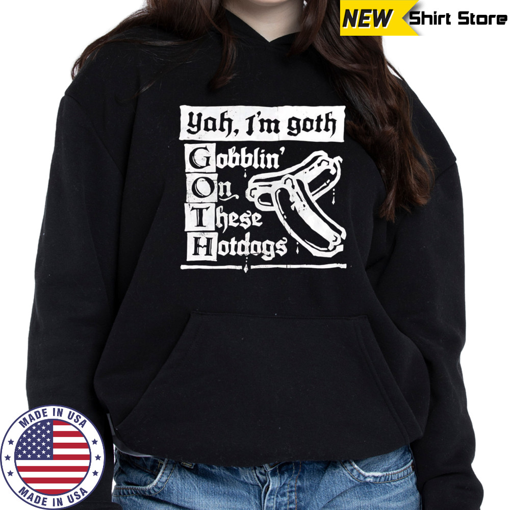 I’m Goth gobblin on these hotdogs shirt Hoodie
