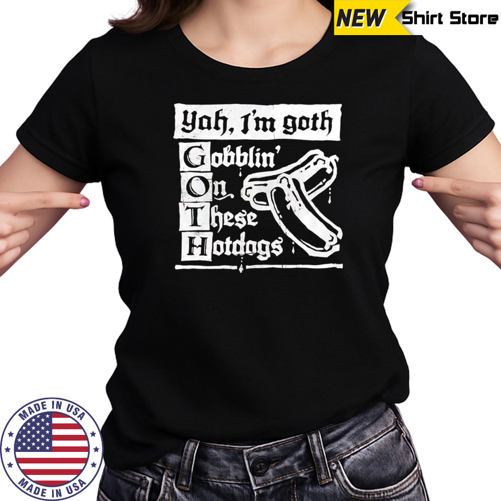 I’m Goth gobblin on these hotdogs shirt Women's T-shirt