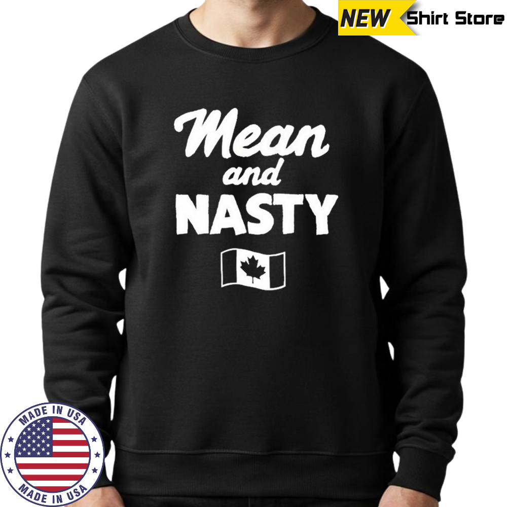 Mean And Nasty Canada T-shirt Sweatshirt
