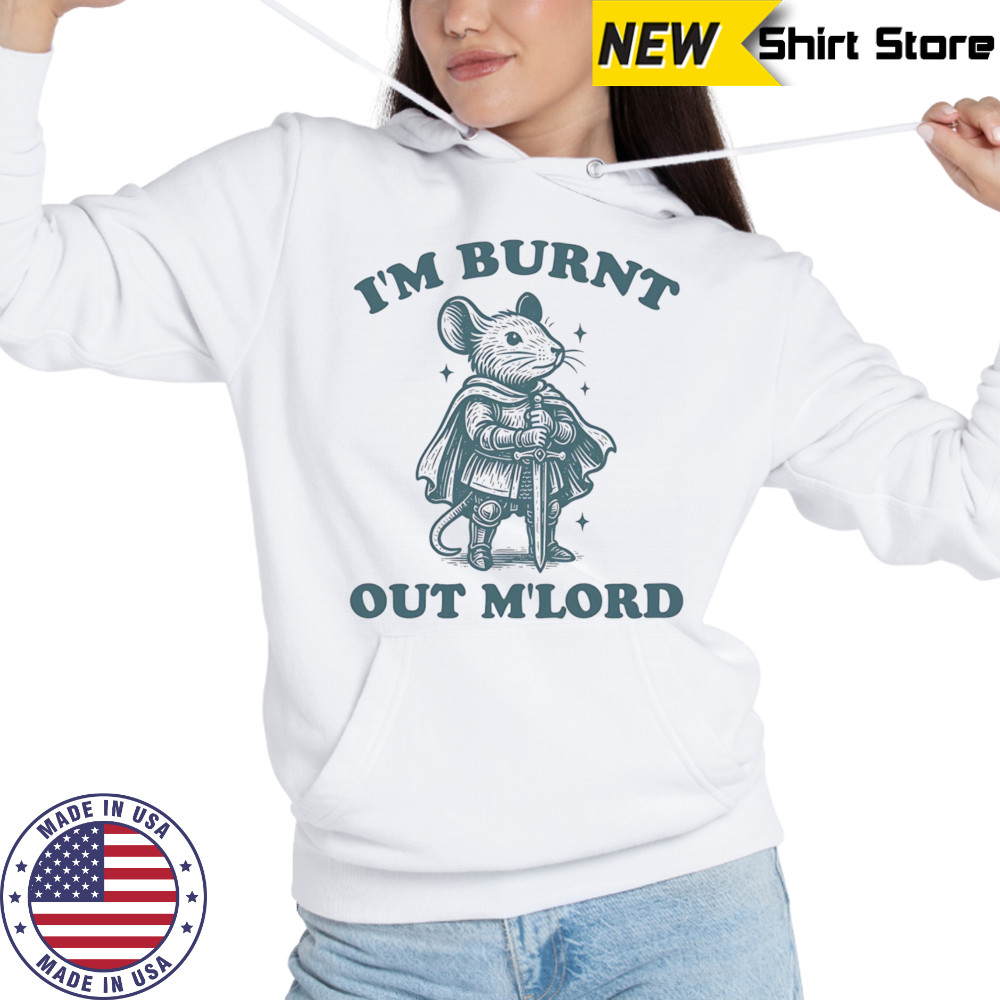 Mouse I’m Burnt Out Mlord shirt Hoodie