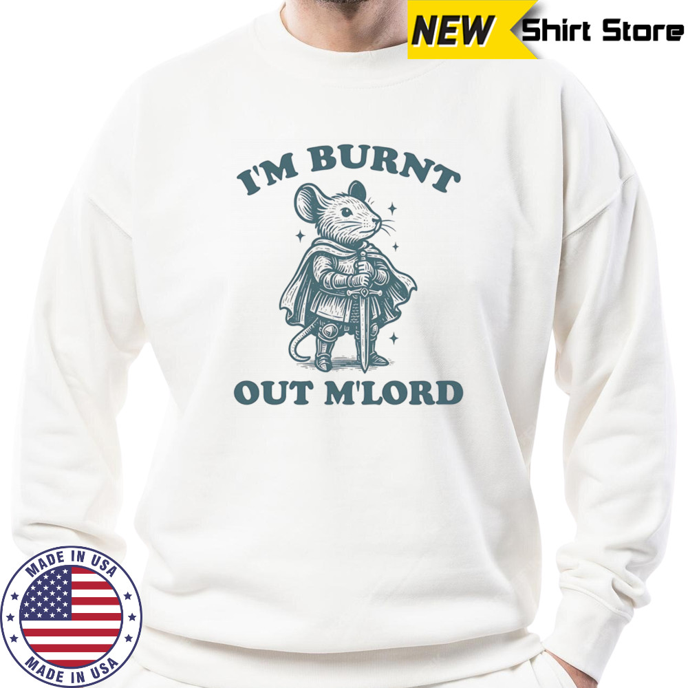 Mouse I’m Burnt Out Mlord shirt Sweatshirt