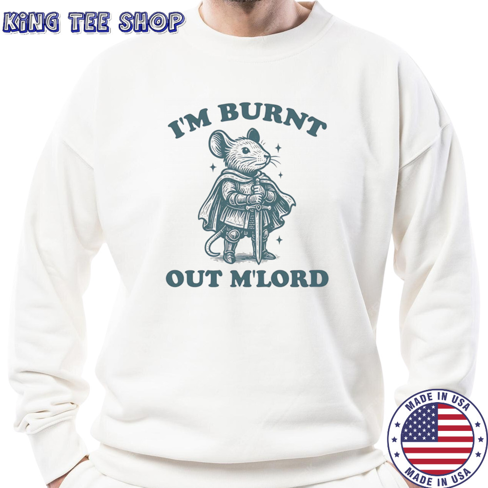 Mouse I’m Burnt Out Mlord shirt Sweatshirt