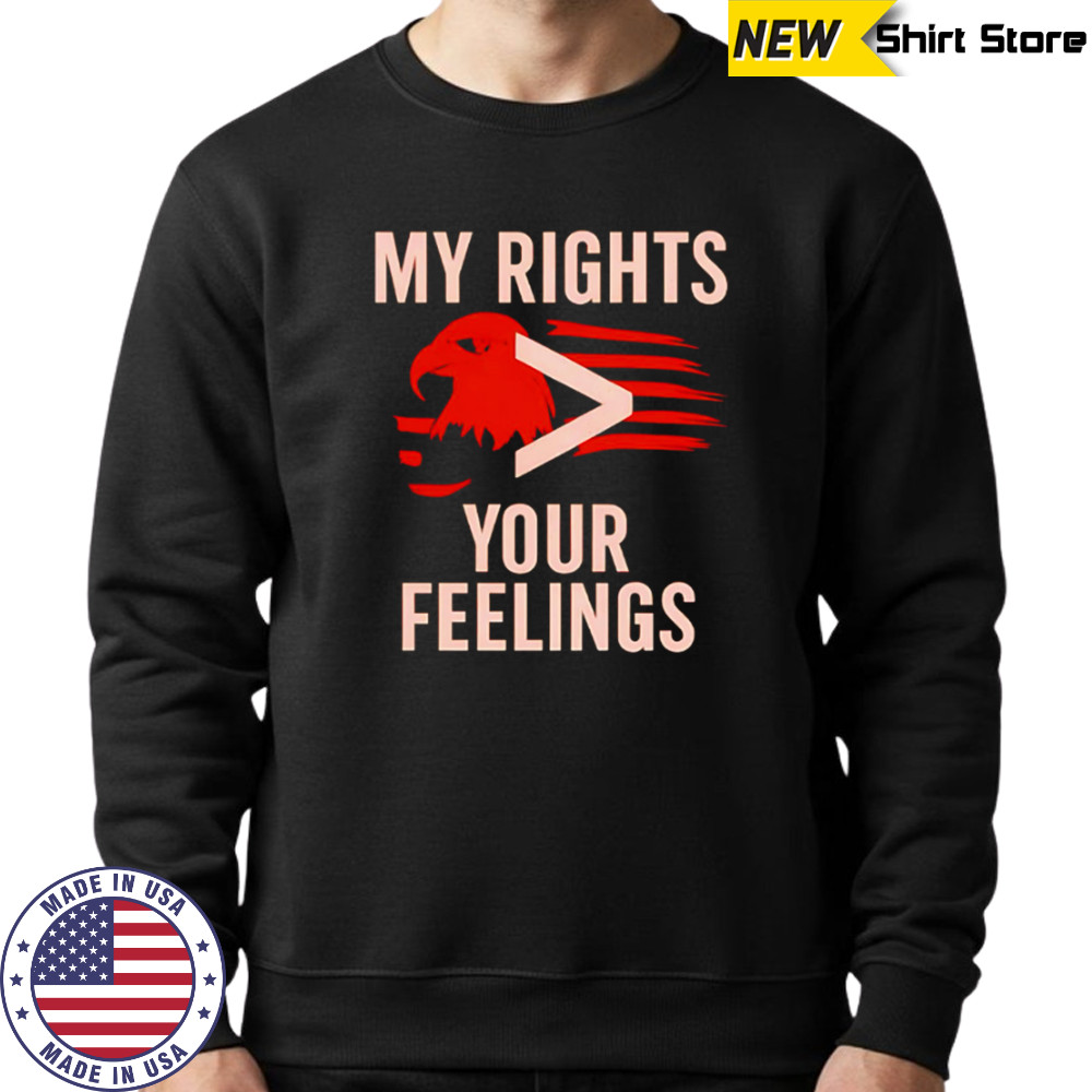My Rights You Feelings Eagle Flag shirt Sweatshirt