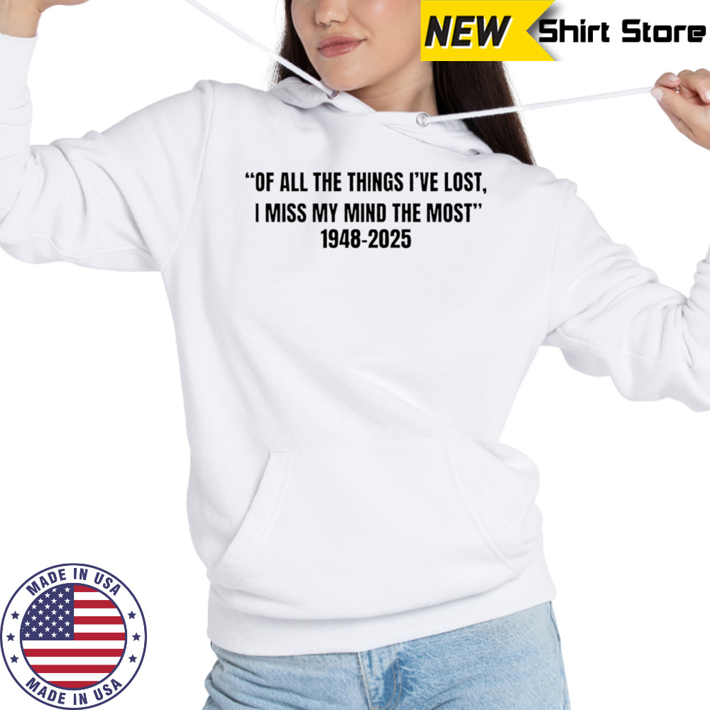 Of all the things I’ve lost I miss my mind the most 1948 2025 shirt Hoodie