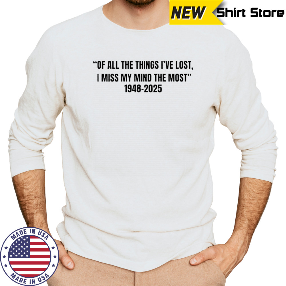 Of all the things I’ve lost I miss my mind the most 1948 2025 shirt Long Sleeved