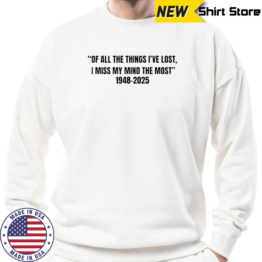 Of all the things I’ve lost I miss my mind the most 1948 2025 shirt Sweatshirt