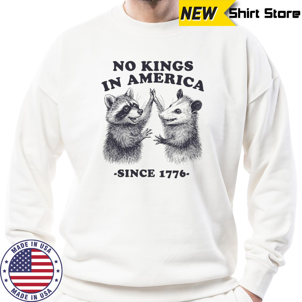 Raccoon and Possum no Kings in America since 1776 shirt Sweatshirt