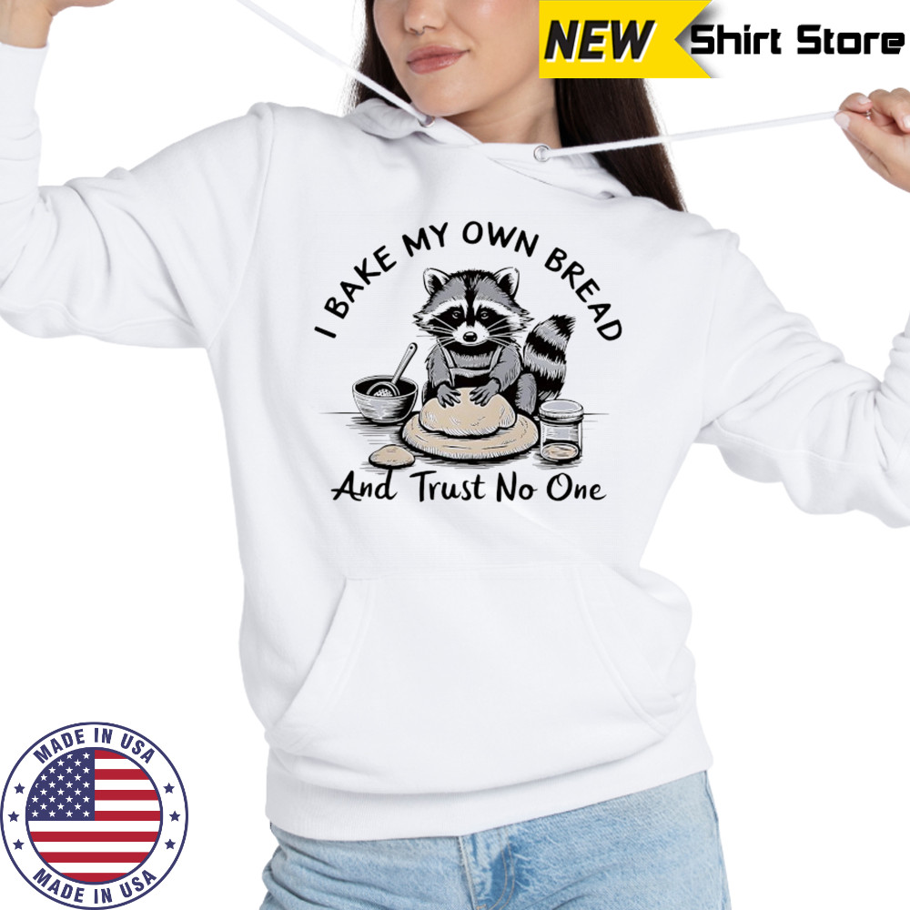 Raccoon I bake my own bread and trust no one shirt Hoodie