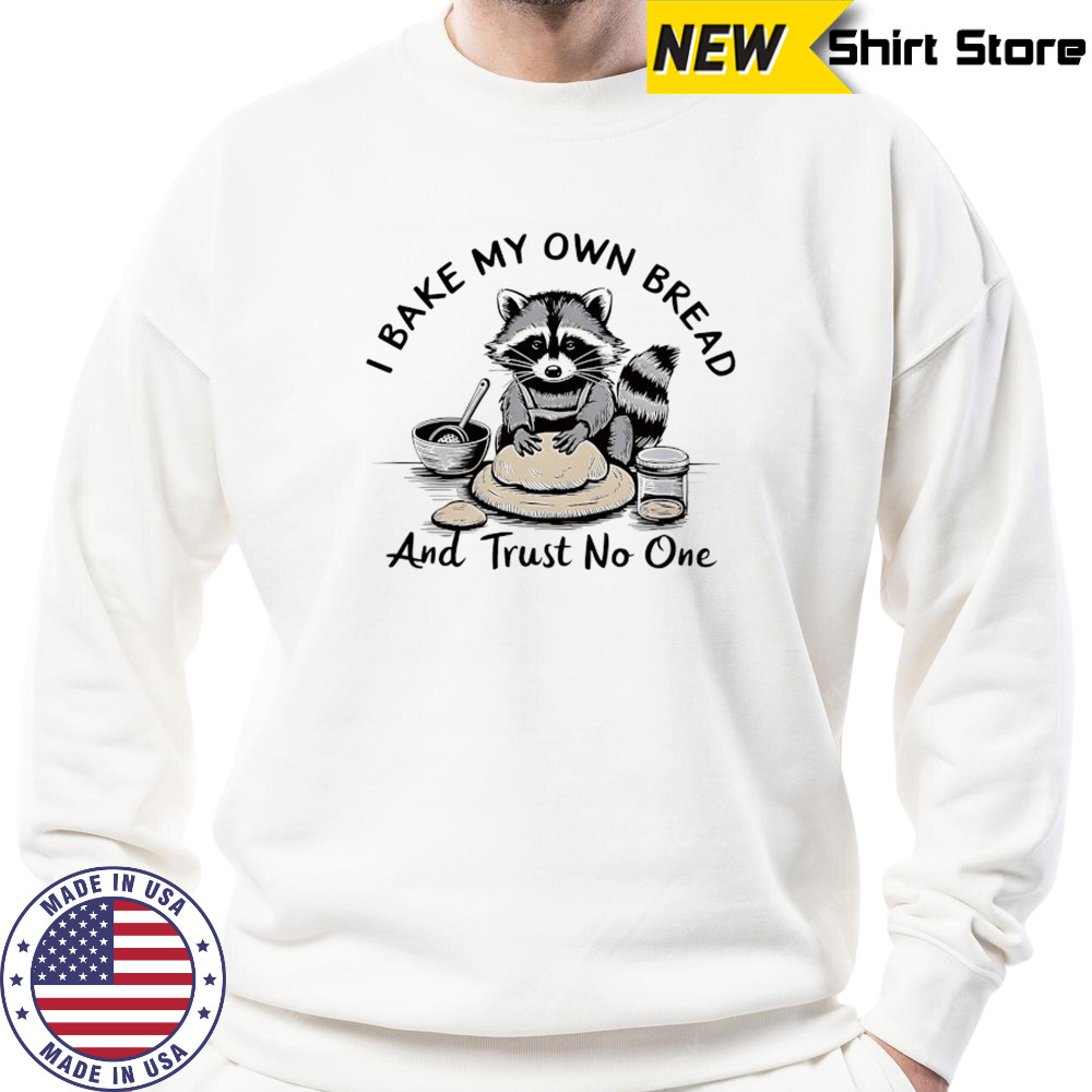 Raccoon I bake my own bread and trust no one shirt Sweatshirt