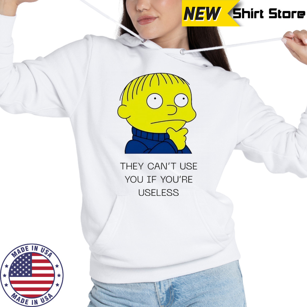Ralph Wiggum they can’t use you if you’re useless shirt Hoodie