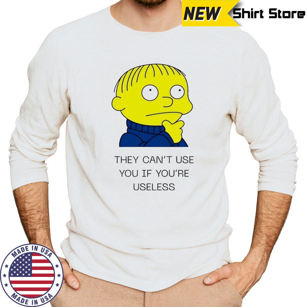 Ralph Wiggum they can’t use you if you’re useless shirt Long Sleeved