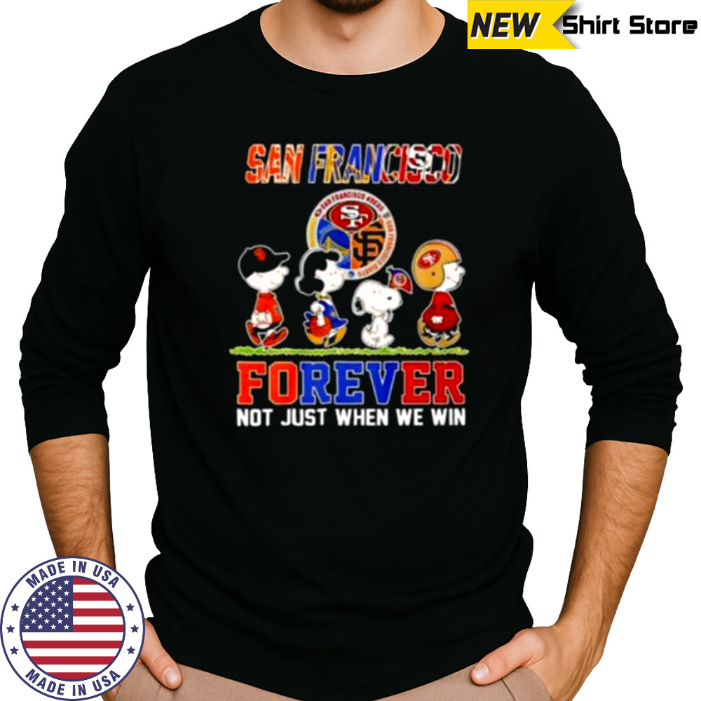 San Francisco Teams Forever Not Just When We Win Shirt Long Sleeved