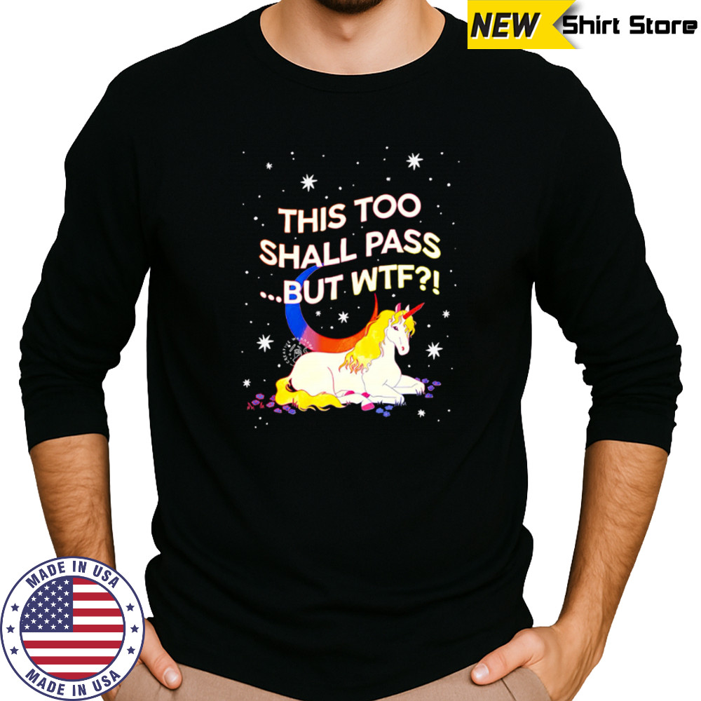 Unicorn this too shall pass but Wtf shirt Long Sleeved